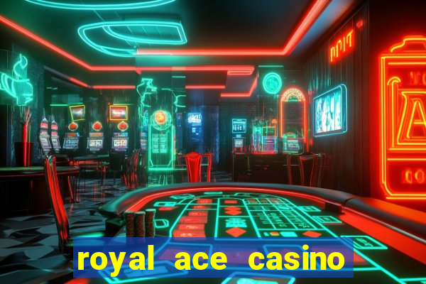 royal ace casino sign up bonus